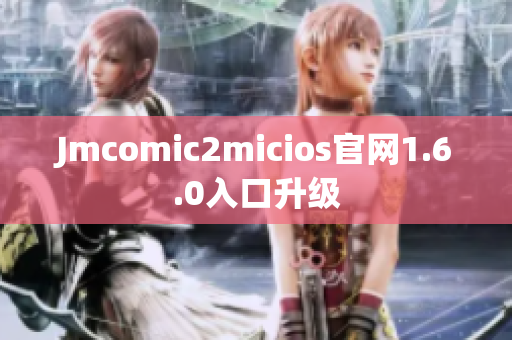 Jmcomic2micios官网1.6.0入口升级