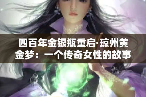 四百年金银瓶重启·琼州黄金梦：一个传奇女性的故事