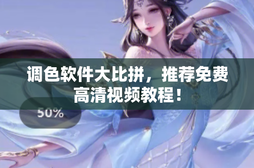 调色软件大比拼，推荐免费高清视频教程！