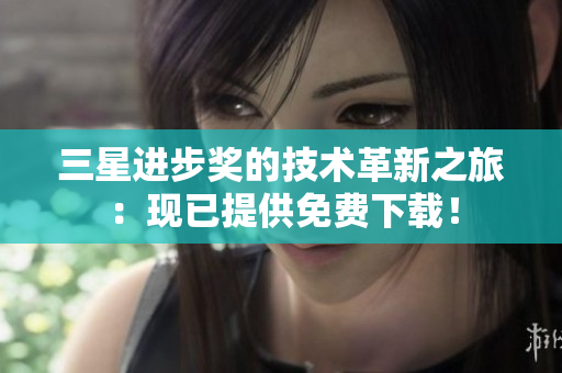 三星进步奖的技术革新之旅：现已提供免费下载！