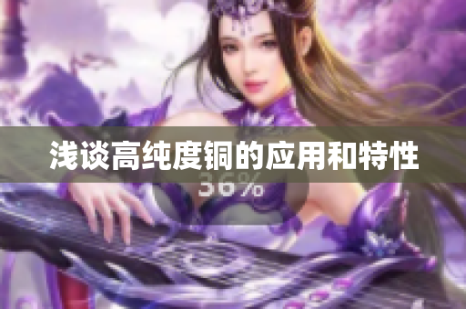 浅谈高纯度铜的应用和特性