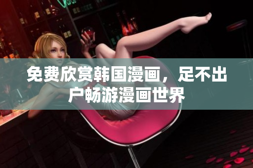 免费欣赏韩国漫画，足不出户畅游漫画世界