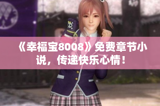 《幸福宝8008》免费章节小说，传递快乐心情！