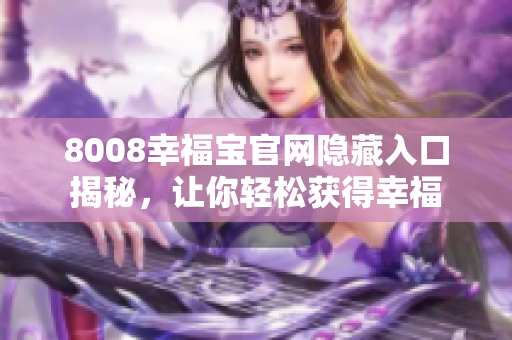8008幸福宝官网隐藏入口揭秘，让你轻松获得幸福