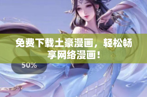 免费下载土豪漫画，轻松畅享网络漫画！