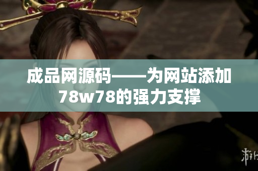成品网源码——为网站添加78w78的强力支撑
