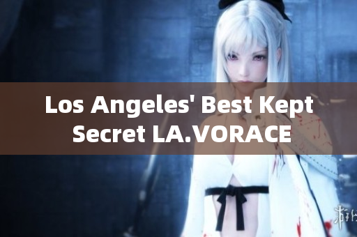 Los Angeles' Best Kept Secret LA.VORACE