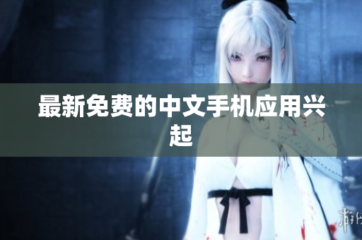 最新免费的中文手机应用兴起