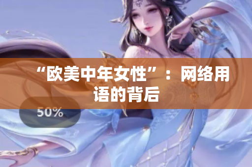 “欧美中年女性”：网络用语的背后