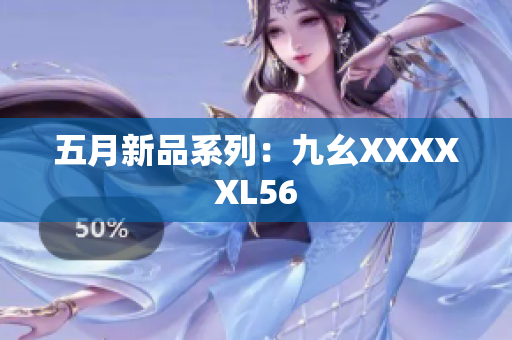 五月新品系列：九幺XXXXXL56
