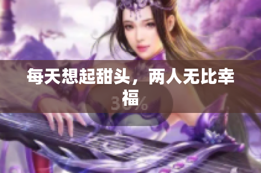 每天想起甜头，两人无比幸福
