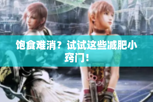 饱食难消？试试这些减肥小窍门！