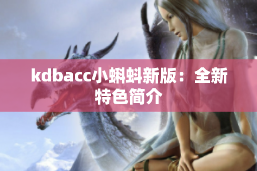 kdbacc小蝌蚪新版：全新特色简介