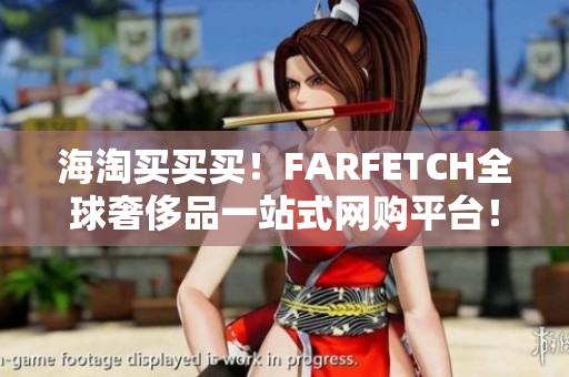 海淘买买买！FARFETCH全球奢侈品一站式网购平台！