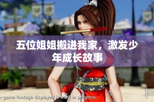 五位姐姐搬进我家，激发少年成长故事