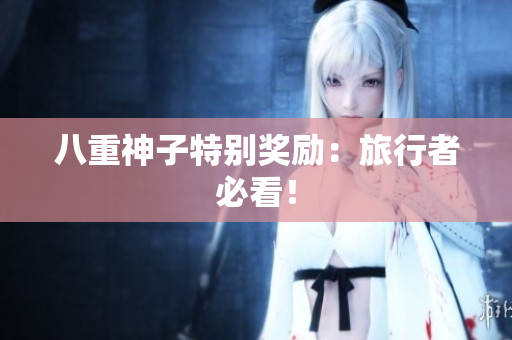 八重神子特别奖励：旅行者必看！