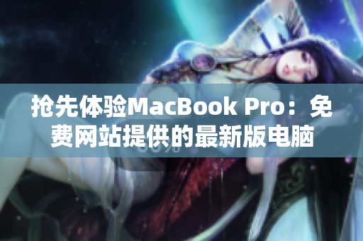 抢先体验MacBook Pro：免费网站提供的最新版电脑