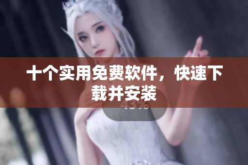 十个实用免费软件，快速下载并安装