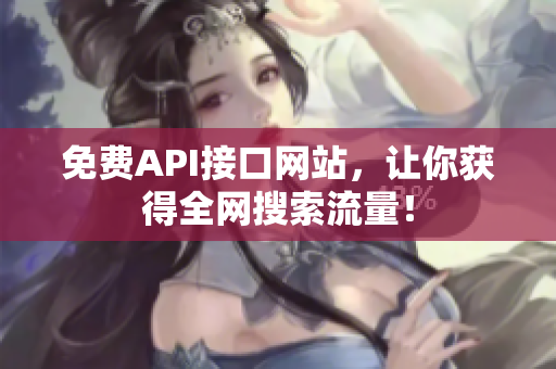 免费API接口网站，让你获得全网搜索流量！