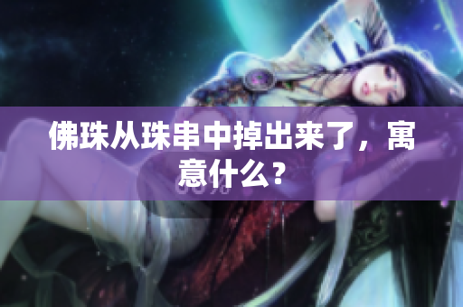 佛珠从珠串中掉出来了，寓意什么？