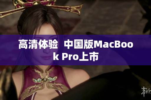 高清体验  中国版MacBook Pro上市