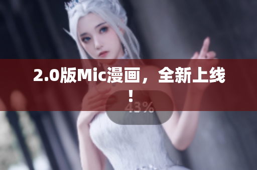 2.0版Mic漫画，全新上线！