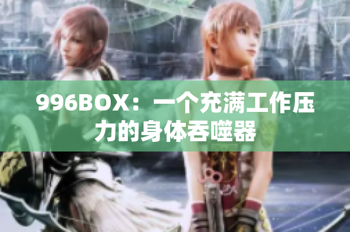996BOX：一个充满工作压力的身体吞噬器