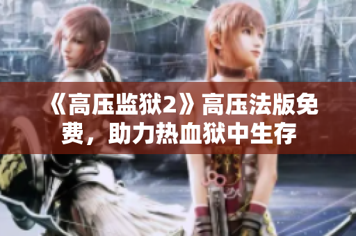 《高压监狱2》高压法版免费，助力热血狱中生存