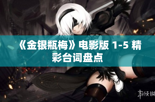 《金银瓶梅》电影版 1-5 精彩台词盘点