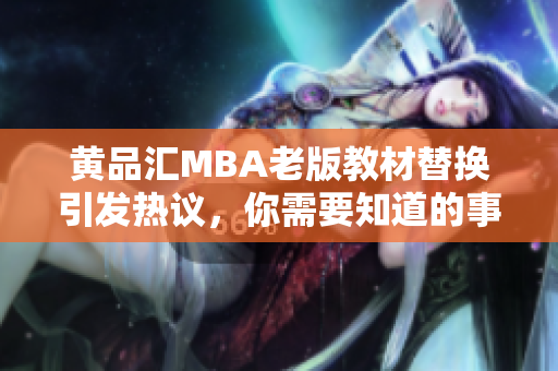 黄品汇MBA老版教材替换引发热议，你需要知道的事情！