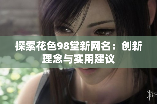 探索花色98堂新网名：创新理念与实用建议