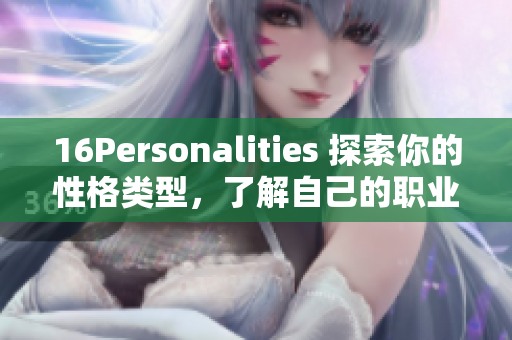 16Personalities 探索你的性格类型，了解自己的职业路向