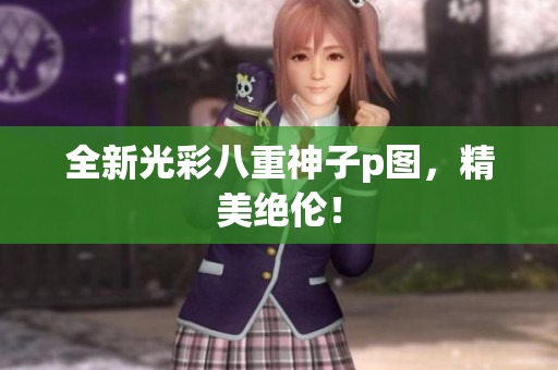 全新光彩八重神子p图，精美绝伦！