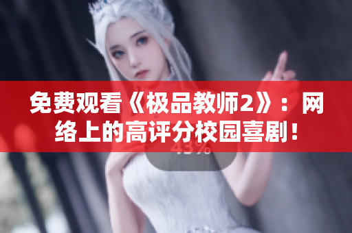 免费观看《极品教师2》：网络上的高评分校园喜剧！