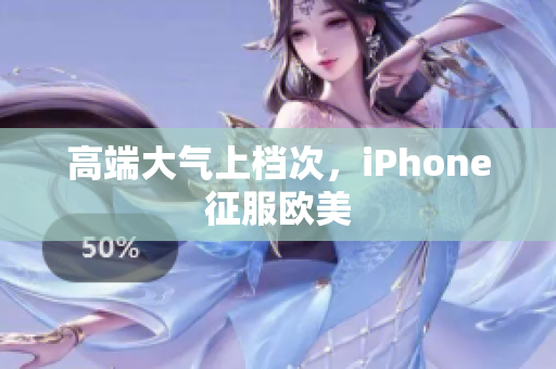 高端大气上档次，iPhone征服欧美