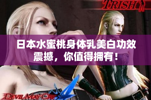日本水蜜桃身体乳美白功效震撼，你值得拥有！