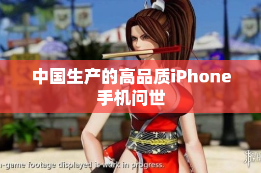 中国生产的高品质iPhone手机问世
