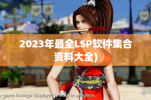 2023年最全LSP软件集合资料大全)