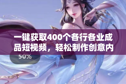 一键获取400个各行各业成品短视频，轻松制作创意内容
