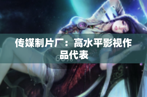 传媒制片厂：高水平影视作品代表