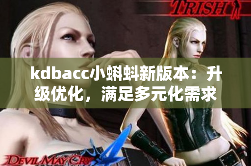kdbacc小蝌蚪新版本：升级优化，满足多元化需求