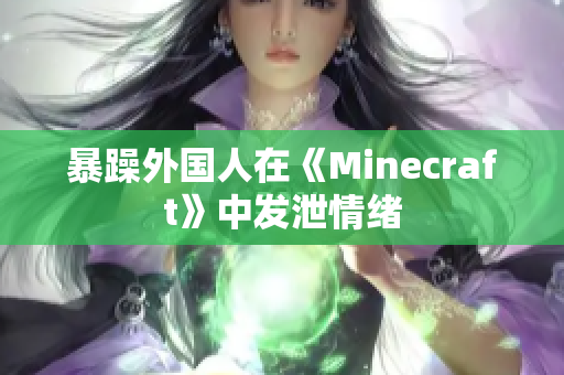 暴躁外国人在《Minecraft》中发泄情绪