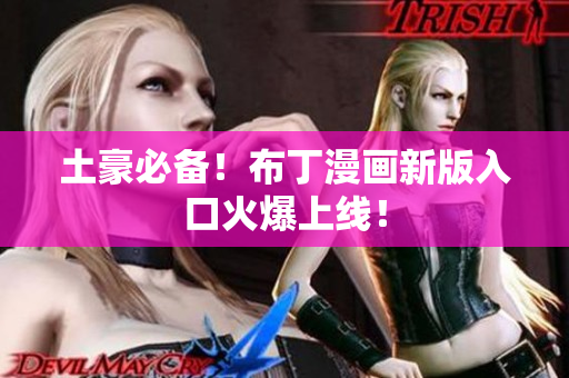 土豪必备！布丁漫画新版入口火爆上线！