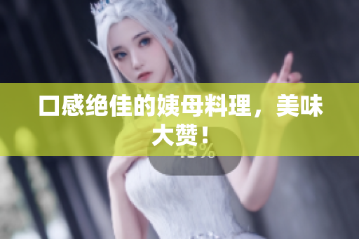 口感绝佳的姨母料理，美味大赞！