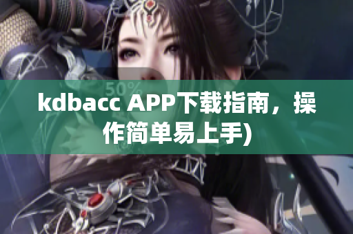 kdbacc APP下载指南，操作简单易上手)