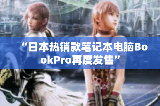 “日本热销款笔记本电脑BookPro再度发售”