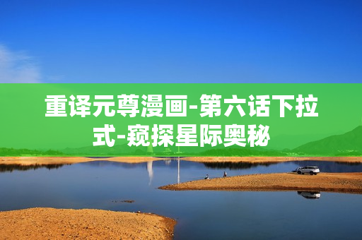 重译元尊漫画-第六话下拉式-窥探星际奥秘