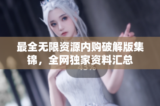 最全无限资源内购破解版集锦，全网独家资料汇总
