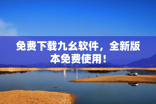 免费下载九幺软件，全新版本免费使用！