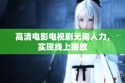 高清电影电视剧无需人力，实现线上播放
